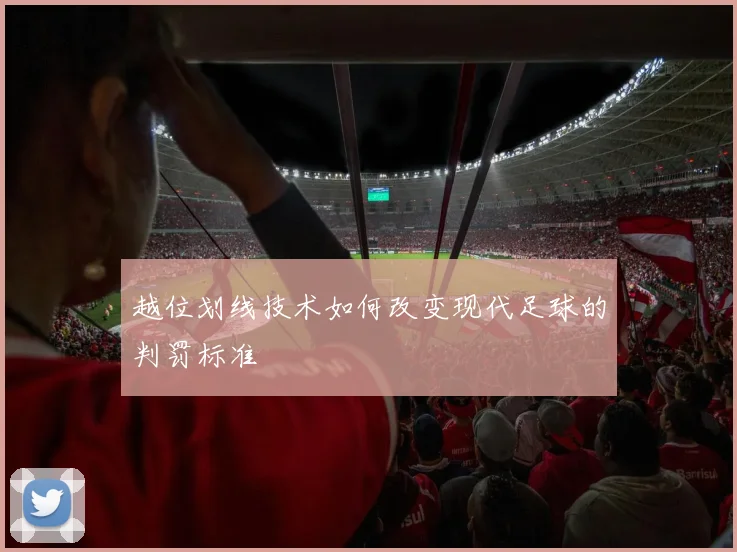 越位划线技术如何改变现代足球的判罚标准